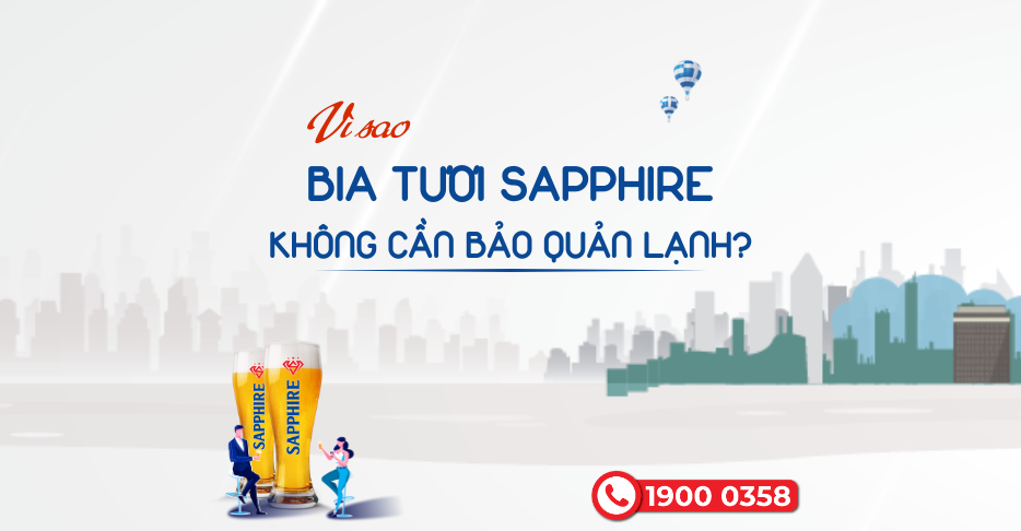 Vì sao Bia tươi Sapphire không cần bảo quản lạnh?